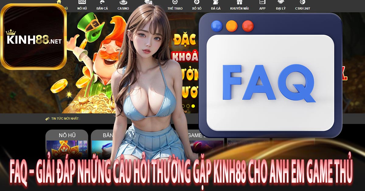 FAQ – Giải đáp những câu hỏi thường gặp KINH88 cho anh em game thủ